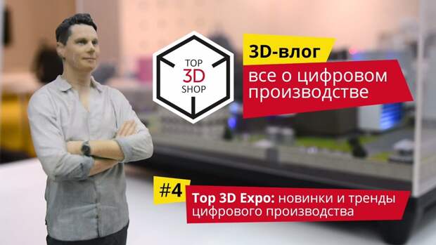 [recovery mode] Top 3D Expo: новинки и тренды цифрового производства, обзор выставки в Москве
