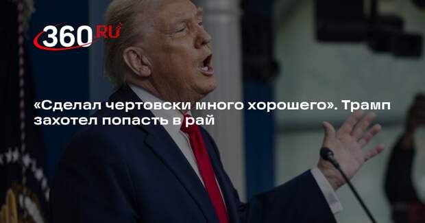 Трамп заявил, что должен попасть в рай
