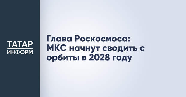 Глава Роскосмоса: МКС начнут сводить с орбиты в 2028 году