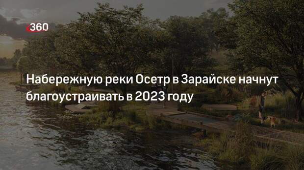 Набережную реки Осетр в Зарайске начнут благоустраивать в 2023 году