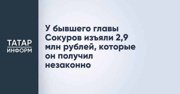 У бывшего главы Сокуров изъяли 2,9 млн рублей, которые он получил незаконно