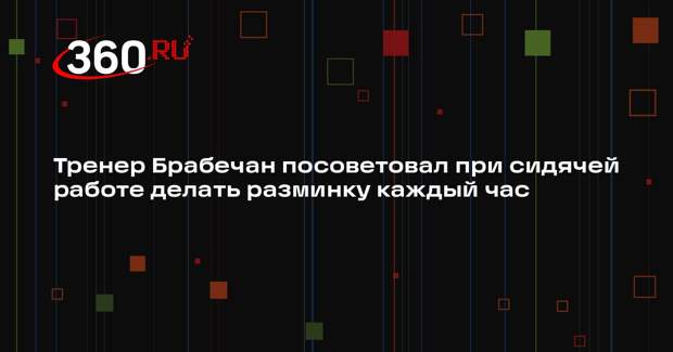 Тренер Брабечан посоветовал при сидячей работе делать разминку каждый час