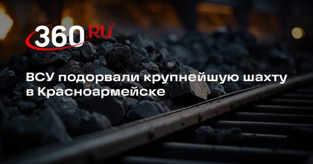 Гагин: ВСУ взорвали шахту по добыче коксующегося угля в Красноармейске