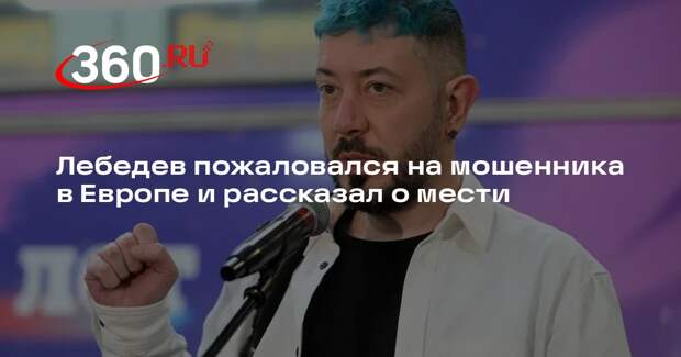 Лебедев пожаловался на мошенника в Европе и рассказал о мести