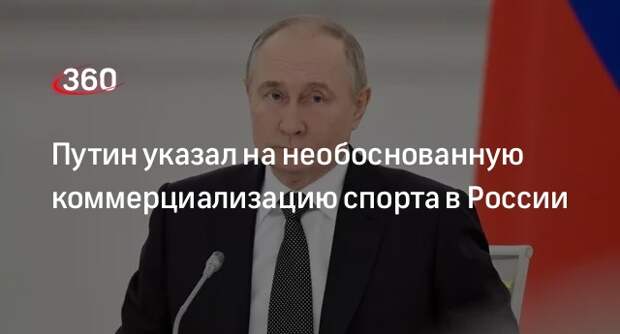 Путин указал на необоснованную коммерциализацию спорта в России