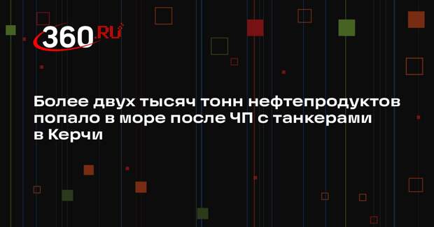 Минтранс: при ЧП с танкерами в Керчи в море попало 2,4 тыс. тонн нефтепродуктов