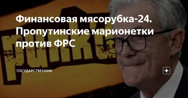 Финансовая мясорубка-24. Пропутинские марионетки против ФРС