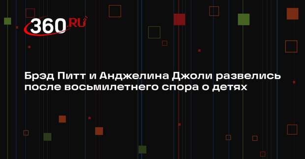 Брэд Питт и Анджелина Джоли развелись после восьмилетнего спора о детях