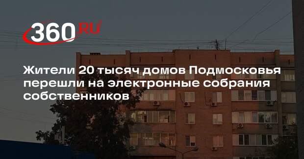 Жители 20 тысяч домов Подмосковья перешли на электронные собрания собственников