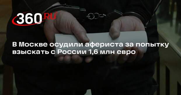 Суд Москвы приговорил афериста-рецидивиста Виндзора к 4,5 года колонии