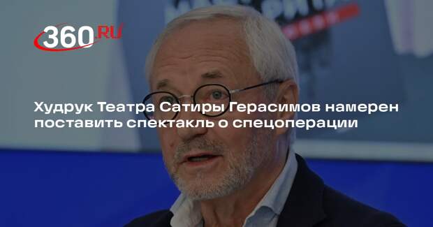 Худрук Театра Сатиры Герасимов намерен поставить спектакль о спецоперации