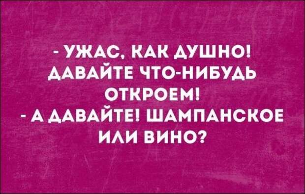 Что нибудь открытое. Как душно давайте что-нибудь откроем. Ужас как душно давайте что-нибудь откроем давайте. Ужас как душно давайте что-нибудь откроем давайте шампанское. Как душно.