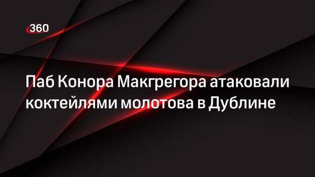 Паб Конора Макгрегора атаковали коктейлями молотова в Дублине