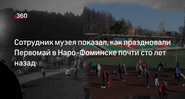 Сотрудник музея показал, как праздновали Первомай в Наро-Фоминске почти сто лет назад