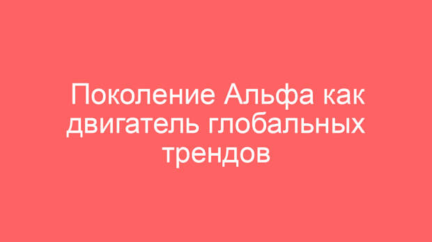 Поколение Альфа как двигатель глобальных трендов