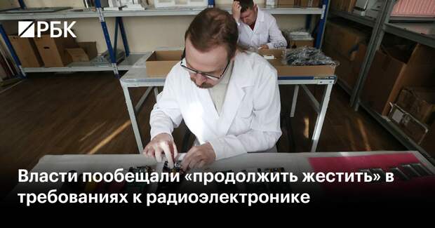 Власти пообещали «продолжить жестить» в требованиях к радиоэлектронике