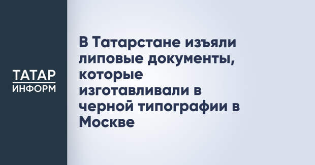 В Татарстане изъяли липовые документы, которые изготавливали в черной типографии в Москве