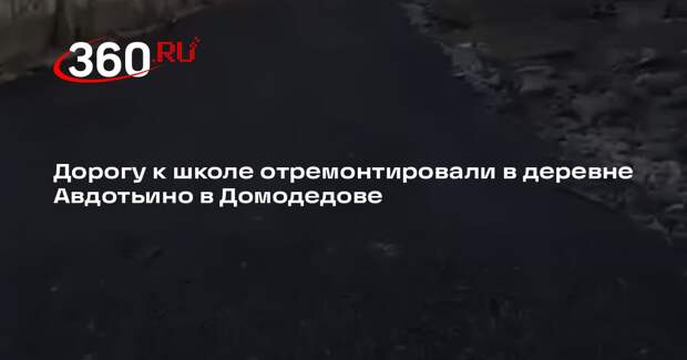 Дорогу к школе отремонтировали в деревне Авдотьино в Домодедове