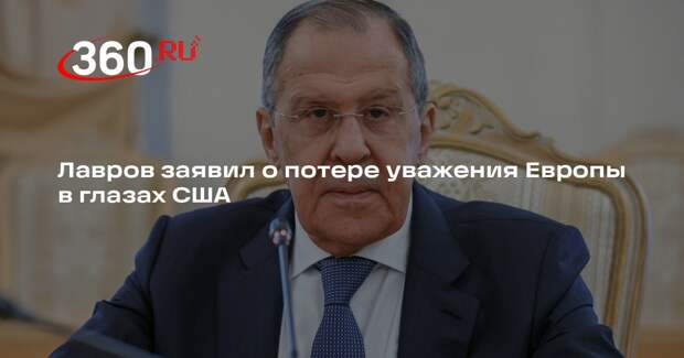 Лавров: Европа предала свои интересы в пользу Украины и потеряла уважение США