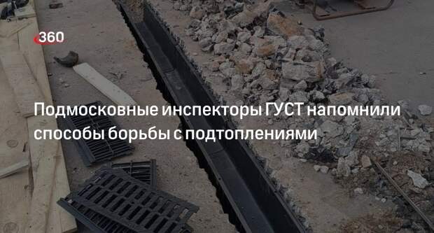 Подмосковные инспекторы ГУСТ напомнили способы борьбы с подтоплениями