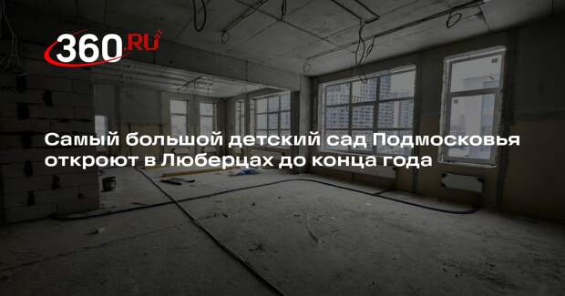 Самый большой детский сад Подмосковья откроют в Люберцах до конца года