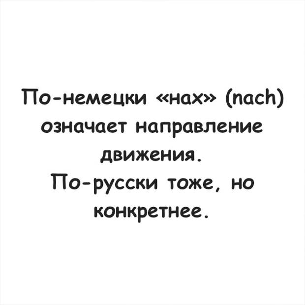 Тоже на русском. Нах по немецки. По немецки нах означает направление. Штирлиц у вас есть план обижаете Мюллер. По немецки нах это направление.