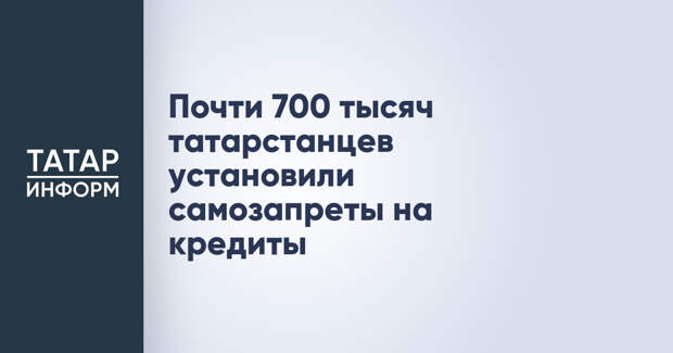 Почти 700 тысяч татарстанцев установили самозапреты на кредиты