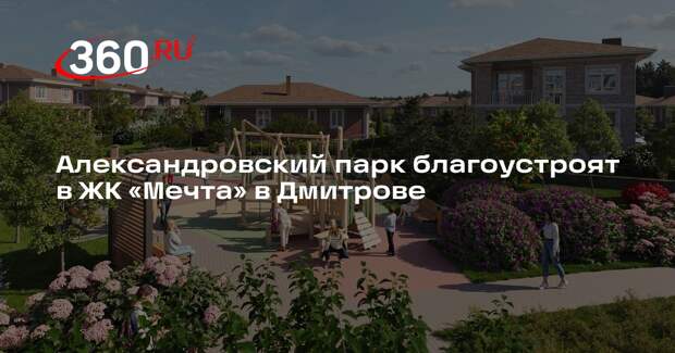 Александровский парк благоустроят в ЖК «Мечта» в Дмитрове