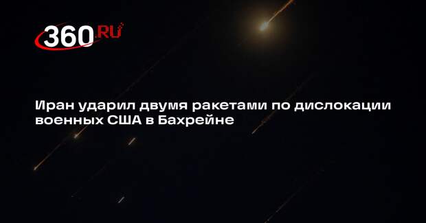 Иран ударил двумя ракетами по дислокации военных США в Бахрейне