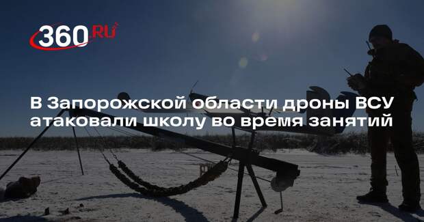 В Запорожской области дроны ВСУ атаковали школу во время занятий