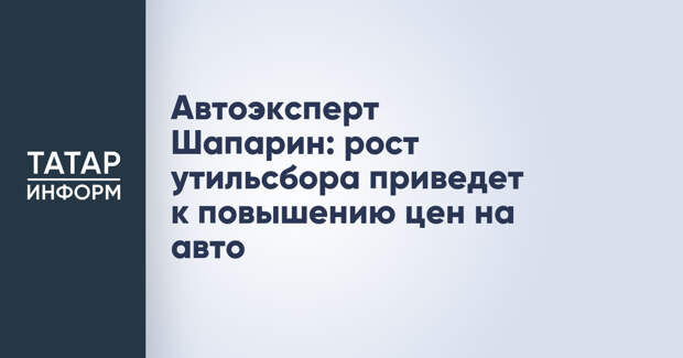 Автоэксперт Шапарин: рост утильсбора приведет к повышению цен на авто
