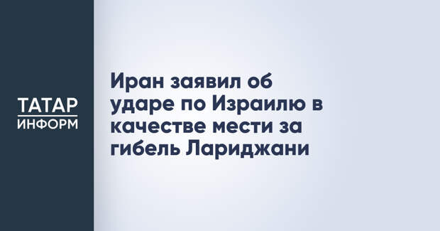 Иран заявил об ударе по Израилю в качестве мести за гибель Лариджани