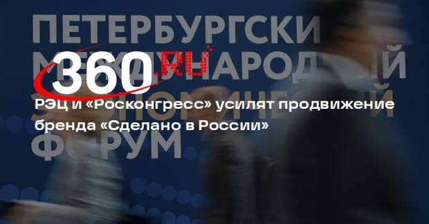 РЭЦ и «Росконгресс» усилят продвижение бренда «Сделано в России»