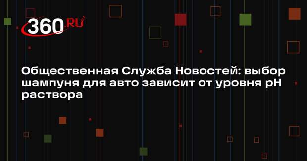 Общественная Служба Новостей: выбор шампуня для авто зависит от уровня pH раствора