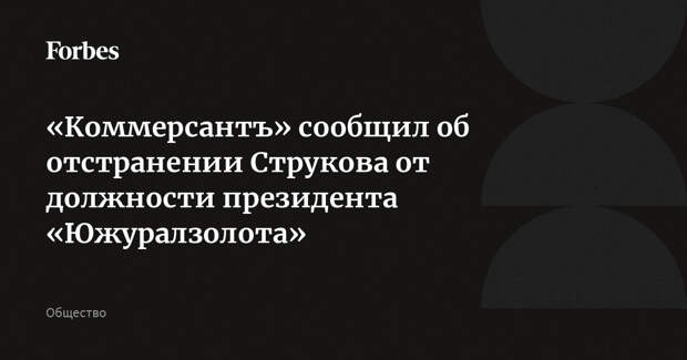 «Коммерсантъ» сообщил об отстранении Струкова от должности президента «Южуралзолота»