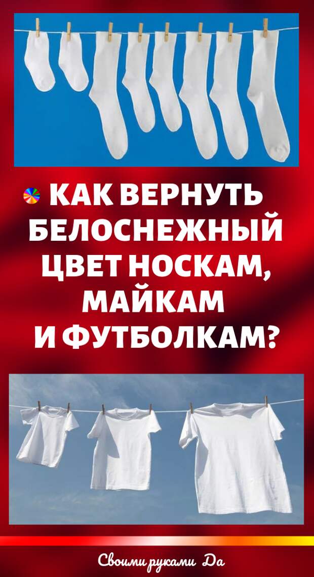 Как вернуть белоснежный цвет носкам, майкам и футболкам в домашних условиях своими руками?