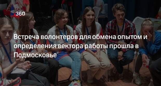 Встреча волонтеров для обмена опытом и определения вектора работы прошла в Подмосковье