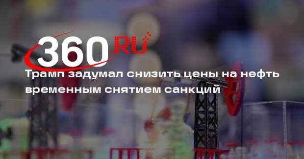 Трамп задумал снизить цены на нефть временным снятием санкций