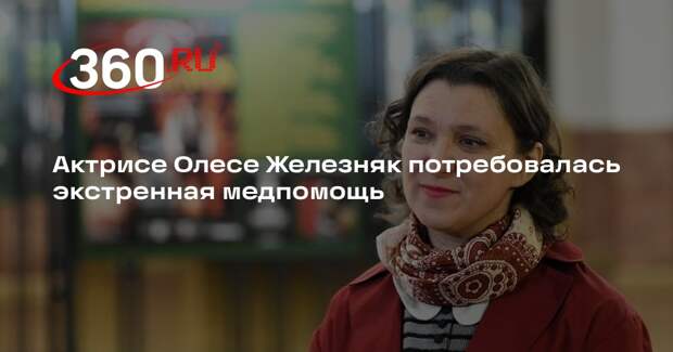 Актрисе Олесе Железняк потребовалась экстренная медпомощь