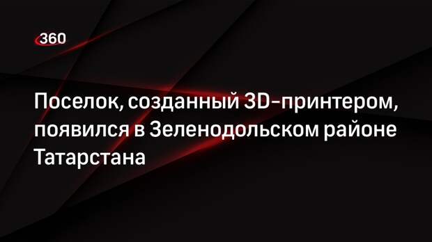 Поселок, созданный 3D-принтером, появился в Зеленодольском районе Татарстана
