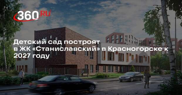 Детский сад построят в ЖК «Станиславский» в Красногорске к 2027 году