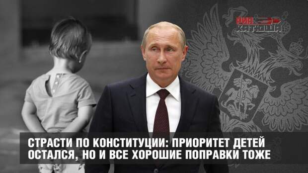 Страсти по Конституции: приоритет детей остался, но и все хорошие поправки тоже