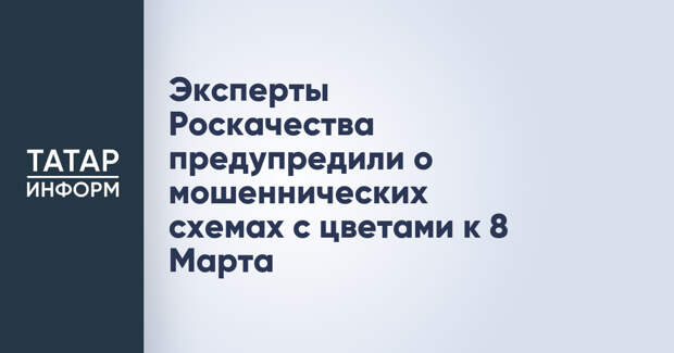 Эксперты Роскачества предупредили о мошеннических схемах с цветами к 8 Марта