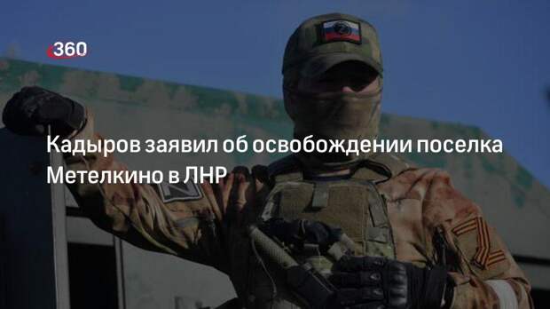 Глава Чечни Кадыров: спецназ и НМ ЛНР освободили поселок Метелкино