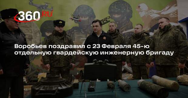 Воробьев поздравил с 23 Февраля 45-ю отдельную гвардейскую инженерную бригаду