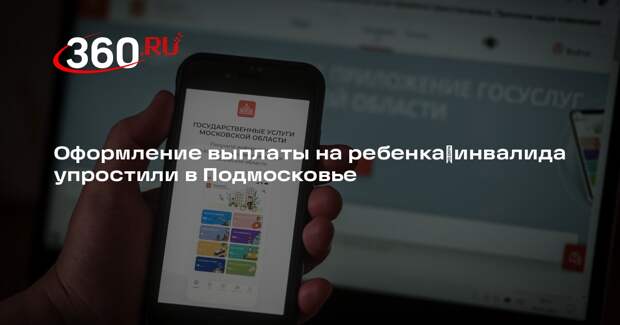 Оформление выплаты на ребенка‑инвалида упростили в Подмосковье