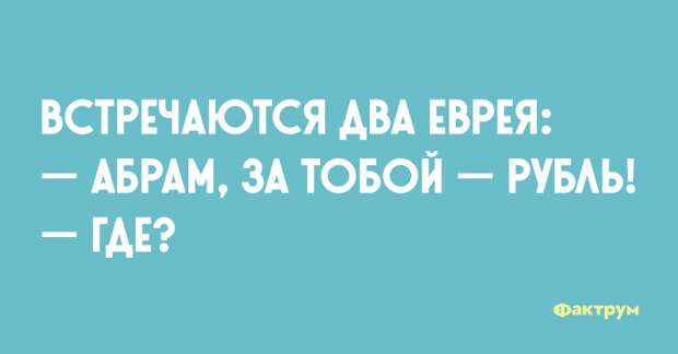 Встречаются два еврея: — Абрам, за тобой — рубль! — Где? Шутка про евреев