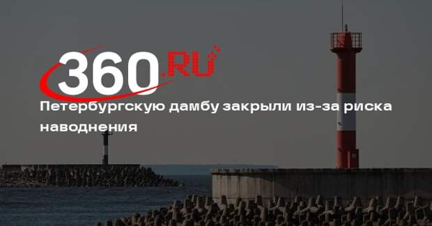 Петербургскую дамбу закрыли из-за риска наводнения
