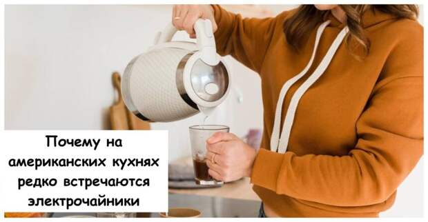 Почему на американских кухнях редко встречаются электрочайники