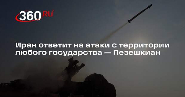 Пезешкиан: Иран вынужден отвечать на атаки, исходящие из любой страны